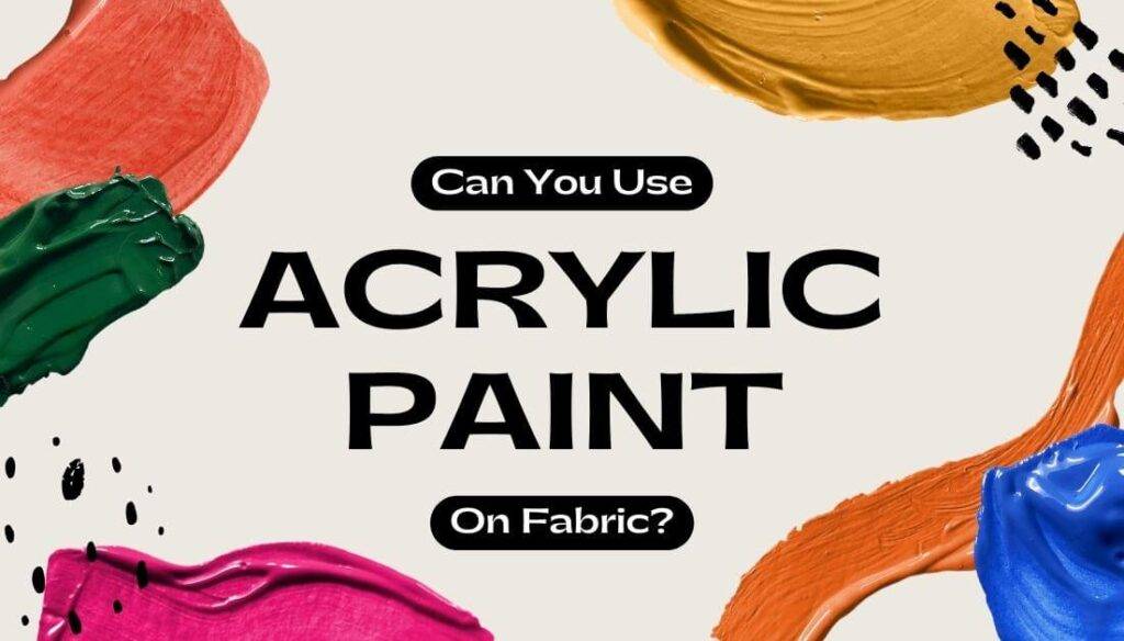 Can You Use Acrylic Paint On Fabric