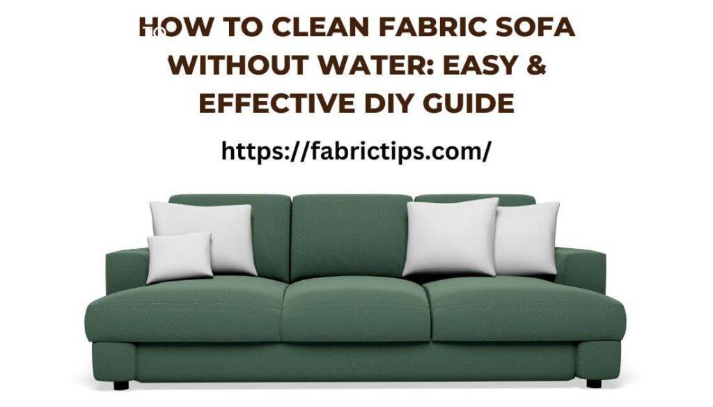 How To Clean Fabric Sofa Without Water Easy & Effective DIY Guide
