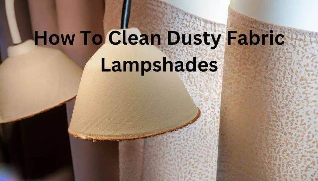 How To Clean Dusty Fabric Lampshades