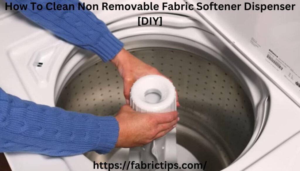 How To Clean Non Removable Fabric Softener Dispenser