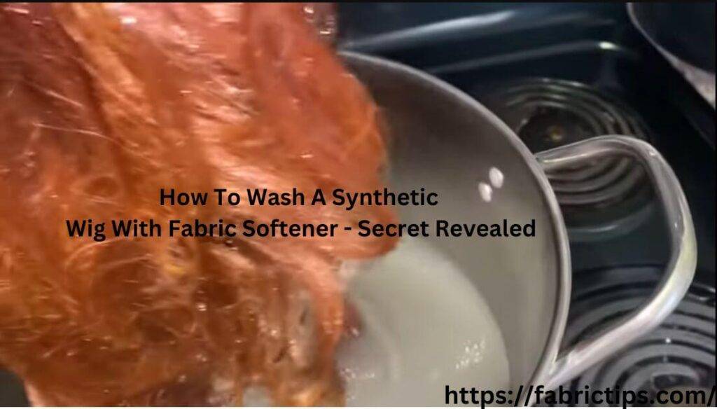 How To Wash A Synthetic Wig With Fabric Softener